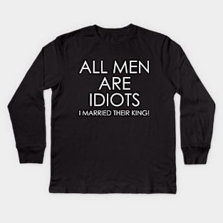 All Men are Idiots I Married their King Kids Long Sleeve T-Shirt